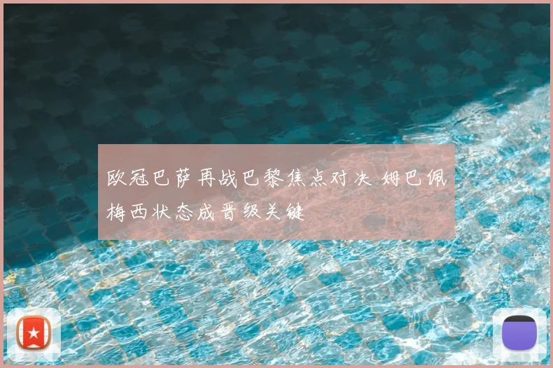 欧冠巴萨再战巴黎焦点对决 姆巴佩梅西状态成晋级关键