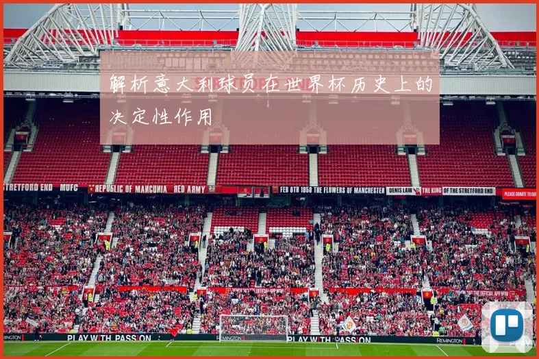 解析意大利球员在世界杯历史上的决定性作用