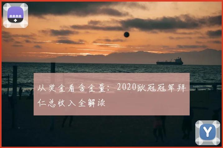 从奖金看含金量：2020欧冠冠军拜仁总收入全解读